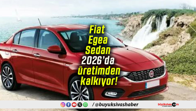 Türkiye’nin en çok satan otomobili Fiat Egea Sedan 2026’da üretimden kalkıyor!
