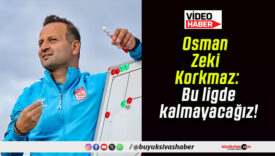 Osman Zeki Korkmaz: Bu ligde kalmayacağız!
