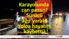Karayolunda can pazarı! Sürücü ağır yaralı! Yolcu hayatını kaybetti!