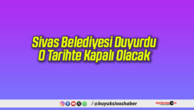 Sivas Belediyesi Duyurdu O Tarihte Kapalı Olacak