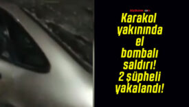 Karakol yakınında el bombalı saldırı! 2 şüpheli yakalandı!