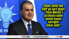 Ömer Çelik’ten CHP’ye sert tepki: “Yüce Meclis’i protesto eden kendi siyasi varlığını inkar eder”