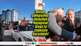 Dünya şampiyonu Abdullah Kayapınar Sivas’ta coşkuyla karşılandı!