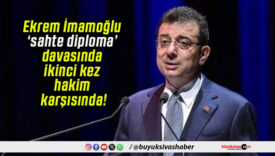 Ekrem İmamoğlu ‘sahte diploma’ davasında ikinci kez hakim karşısında!