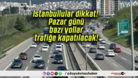İstanbullular dikkat! Pazar günü bazı yollar trafiğe kapatılacak!