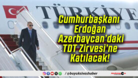 Cumhurbaşkanı Erdoğan Azerbaycan’daki TDT Zirvesi’ne Katılacak!
