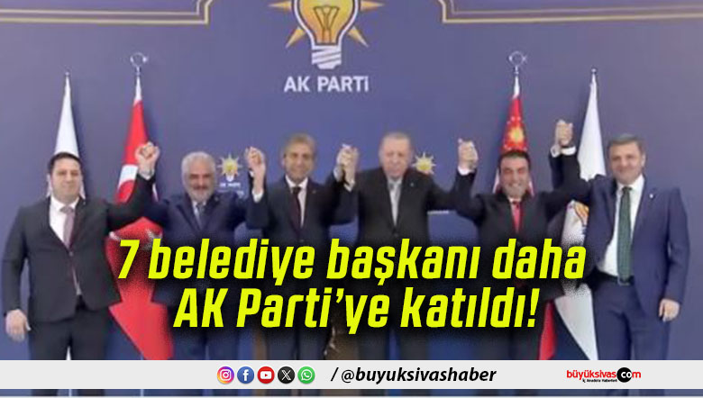 7 belediye başkanı daha AK Parti’ye katıldı!