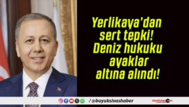 Yerlikaya’dan sert tepki! Deniz hukuku ayaklar altına alındı!