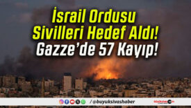 İsrail Ordusu Sivilleri Hedef Aldı! Gazze’de 57 Kayıp!