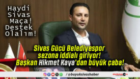 Sivas Gücü Belediyespor sezona iddialı giriyor! Başkan Hikmet Kaya’dan büyük çaba!