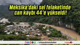 Meksika’daki sel felaketinde can kaybı 44’e yükseldi!