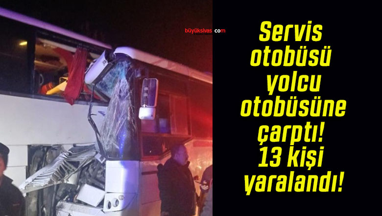 Servis otobüsü yolcu otobüsüne çarptı! 13 kişi yaralandı!