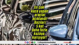 En çok kaza yapan araçlar açıklandı! Bazıları 5 kat daha fazla kazaya karışıyor!