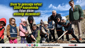 Sivas’ta geleceğe nefes! ÇOGEP kapsamında fidan dikim etkinliği düzenlendi!