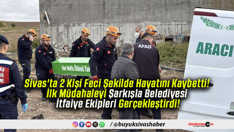 Sivas’ta 2 Kişi Feci Şekilde Hayatını Kaybetti! İlk Müdahaleyi Şarkışla Belediyesi İtfaiye Ekipleri Gerçekleştirdi!