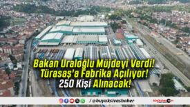 Bakan Uraloğlu Müjdeyi Verdi! Türasaş’a Fabrika Açılıyor! 250 Kişi Alınacak!