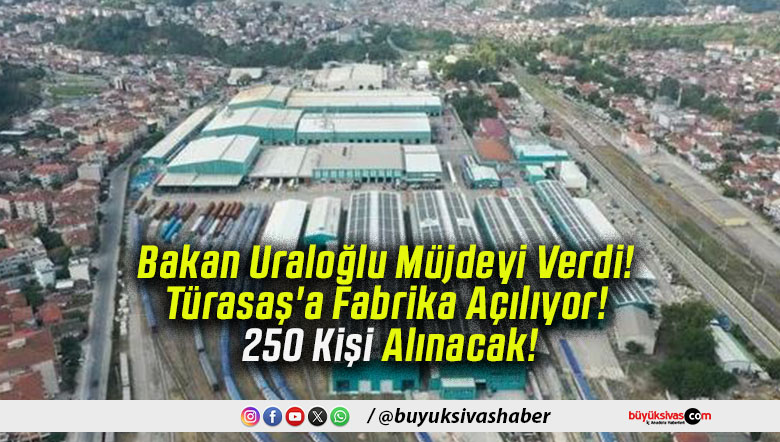 Bakan Uraloğlu Müjdeyi Verdi! Türasaş’a Fabrika Açılıyor! 250 Kişi Alınacak!