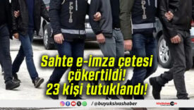 Sahte e-imza çetesi çökertildi! 23 kişi tutuklandı!
