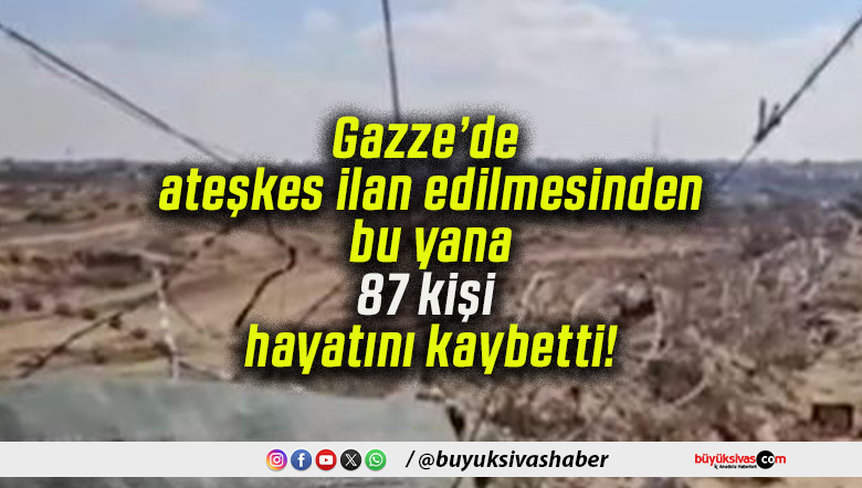 Gazze’de ateşkes ilan edilmesinden bu yana 87 kişi hayatını kaybetti!