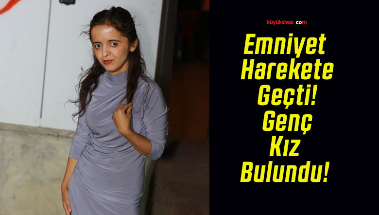 Emniyet Harekete Geçti! Genç Kız Bulundu!