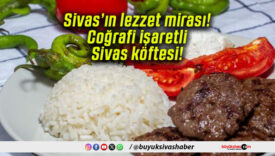Sivas’ın lezzet mirası! Coğrafi işaretli Sivas köftesi!