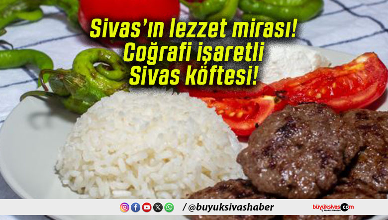 Sivas’ın lezzet mirası! Coğrafi işaretli Sivas köftesi!