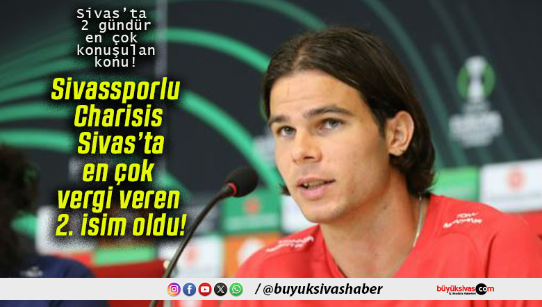 Sivassporlu Charisis Sivas’ta en çok vergi veren 2. isim oldu!