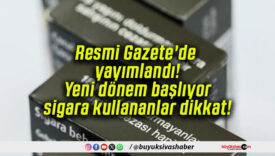 Resmi Gazete’de yayımlandı! Yeni dönem başlıyor sigara kullananlar dikkat!