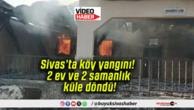Sivas’ta köy yangını! 2 ev ve 2 samanlık küle döndü!