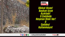 Dikkat Sivas! Başkan Uzun Açıkladı! O Caddede Heyelan Riski Var! O Caddeyi Kullanmayın!
