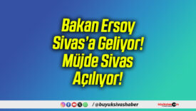 Bakan Ersoy Sivas’a Geliyor! Müjde Sivas Açılıyor!