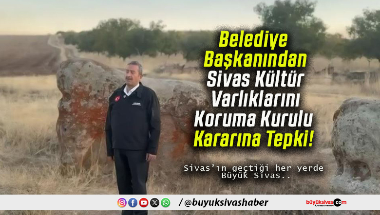 Belediye Başkanından Sivas Kültür Varlıklarını Koruma Kurulu Kararına Tepki!