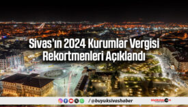Sivas’ın 2024 Kurumlar Vergisi Rekortmenleri Açıklandı