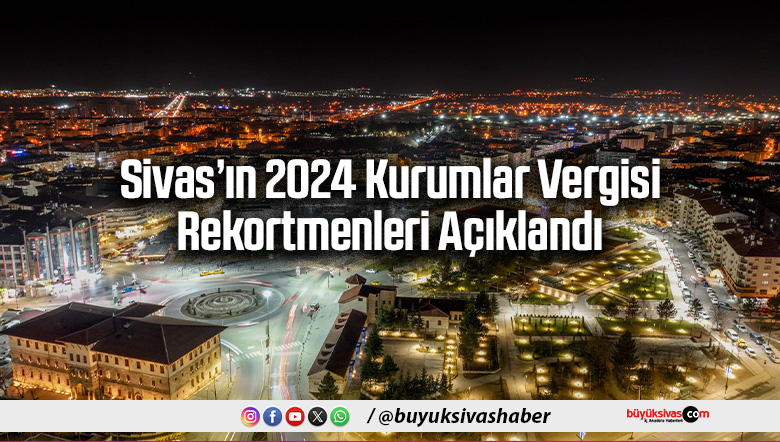 Sivas’ın 2024 Kurumlar Vergisi Rekortmenleri Açıklandı