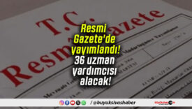 Resmi Gazete’de yayımlandı! 36 uzman yardımcısı alacak!