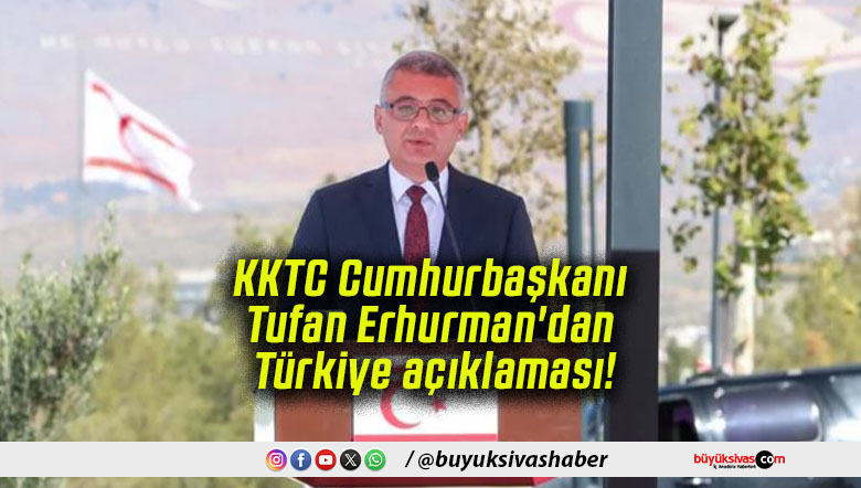KKTC Cumhurbaşkanı Tufan Erhurman’dan Türkiye açıklaması!