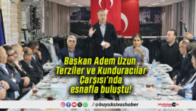 Başkan Adem Uzun Terziler ve Kunduracılar Çarşısı’nda esnafla buluştu!