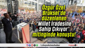 Özgür Özel Brüksel’de düzenlenen ‘Millet İradesine Sahip Çıkıyor’ mitinginde konuştu!