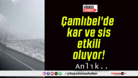 Çamlıbel’de kar ve sis etkili oluyor!