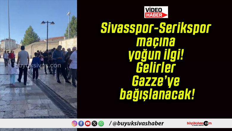 Sivasspor-Serikspor maçına yoğun ilgi! Gelirler Gazze’ye bağışlanacak!