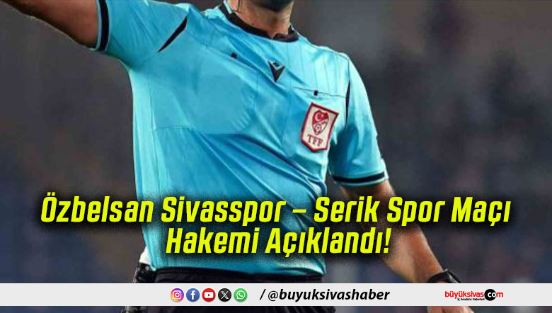 Özbelsan Sivasspor – Serik Spor Maçı Hakemi Açıklandı!