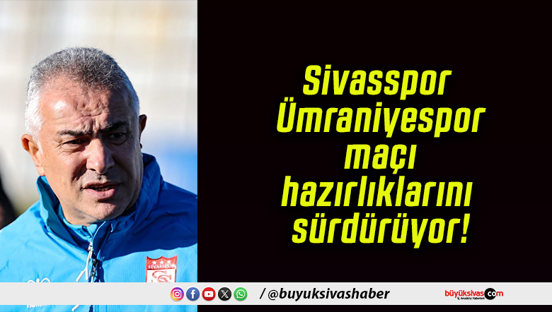 Sivasspor Ümraniyespor maçı hazırlıklarını sürdürüyor!