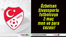 Özbelsan Sivassporlu futbolcuya 2 maç men ve para cezası!