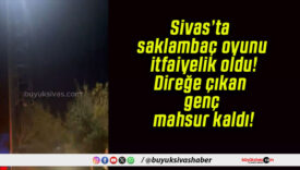 Sivas’ta saklambaç oyunu itfaiyelik oldu! Direğe çıkan genç mahsur kaldı!