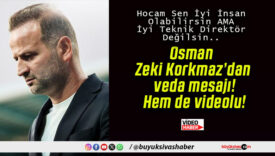 Osman Zeki Korkmaz’dan veda mesajı! Hem de videolu!