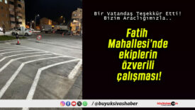 Fatih Mahallesi’nde ekiplerin özverili çalışması!