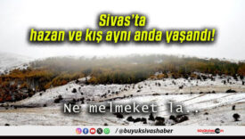 Sivas’ta hazan ve kış aynı anda yaşandı!