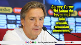 Sergey Yuran: “İki takım da kazanmak için oynadı, oyundan memnunuz”