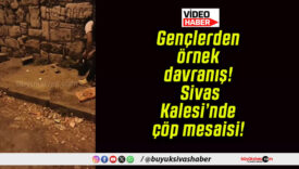 Gençlerden örnek davranış! Sivas Kalesi’nde çöp mesaisi!