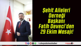 Şehit Aileleri Derneği Başkanı Fatih Deveci’den 29 Ekim Mesajı!